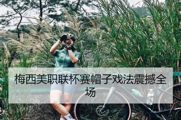 梅西美职联杯赛帽子戏法震撼全场 | XINGCAI