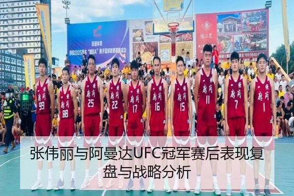 张伟丽与阿曼达UFC冠军赛后表现复盘与战略分析